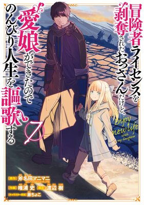冒険者ライセンスを剥奪されたおっさんだけど、愛娘ができたのでのんびり人生を謳歌する 7巻【デジタル版限定特典付き】